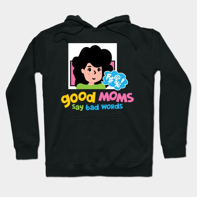 Good Moms Say Bad Words Hoodie by PCStudio57